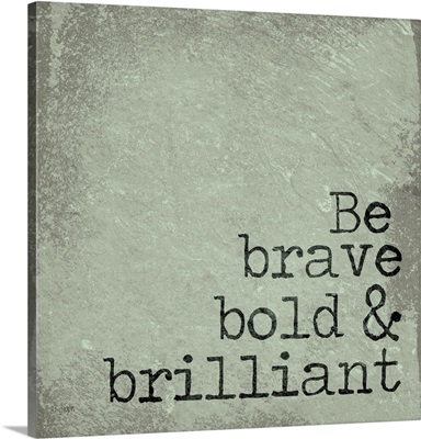 Be Brave, Bold & Brilliant