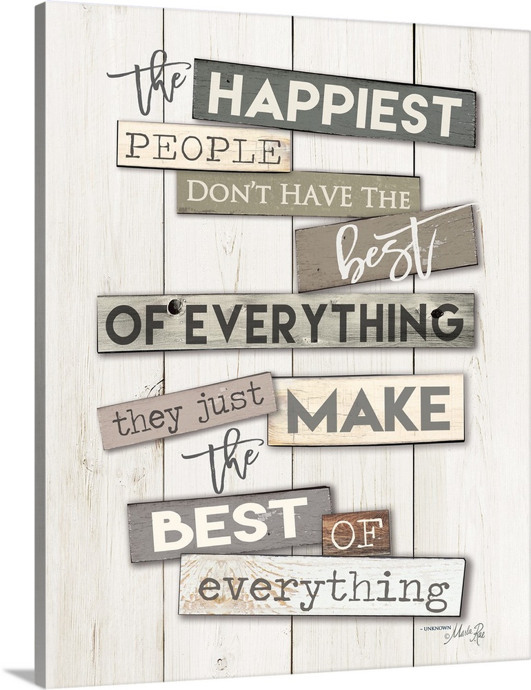 "The Happiest People Don't Have The Best Of Everything They Just Make The Best Of Everything"