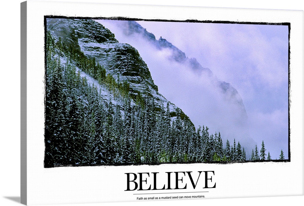 Believe: Faith as small as a mustard seed can move mountains.