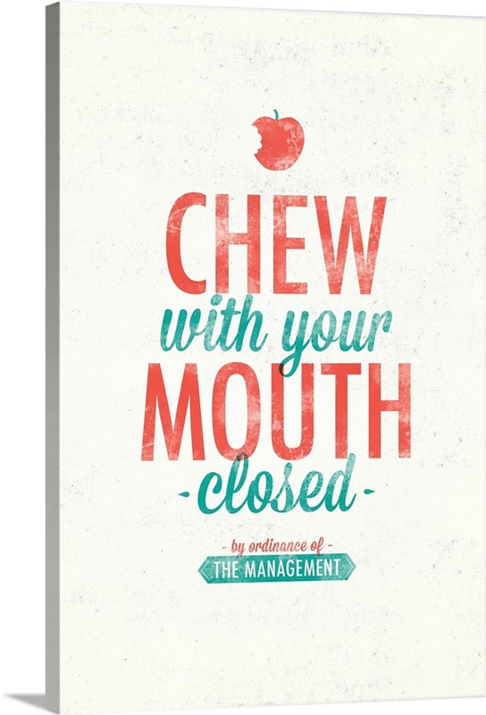 Chew with your Mouth Closed | Great Big Canvas