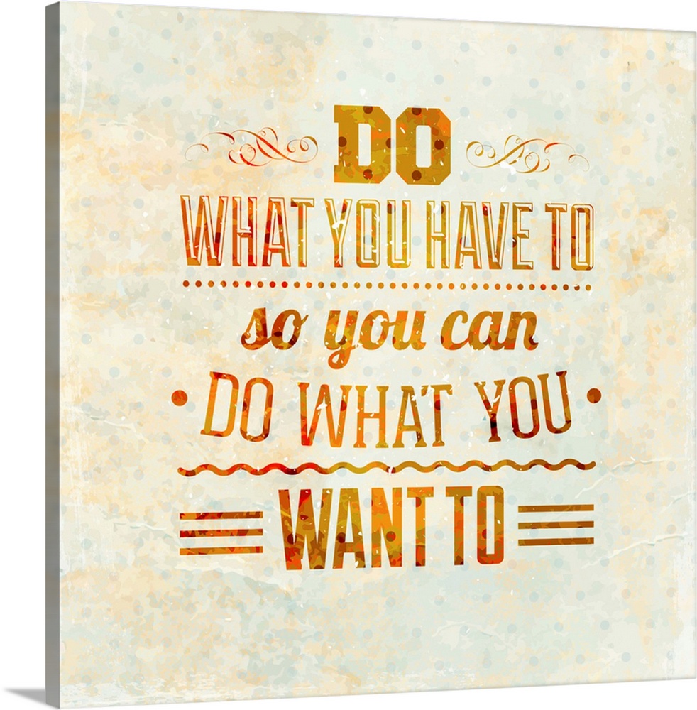 Quote Typographical Background, vector design. "Do what you have to so you can do what you want to"