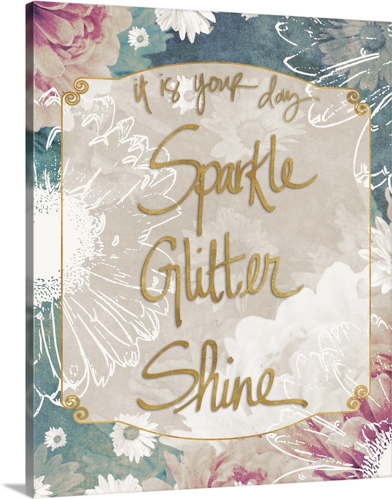 The text "It is your day, sparkle, glitter, shine" in gold surrounded by blue, pink, and white flowers.