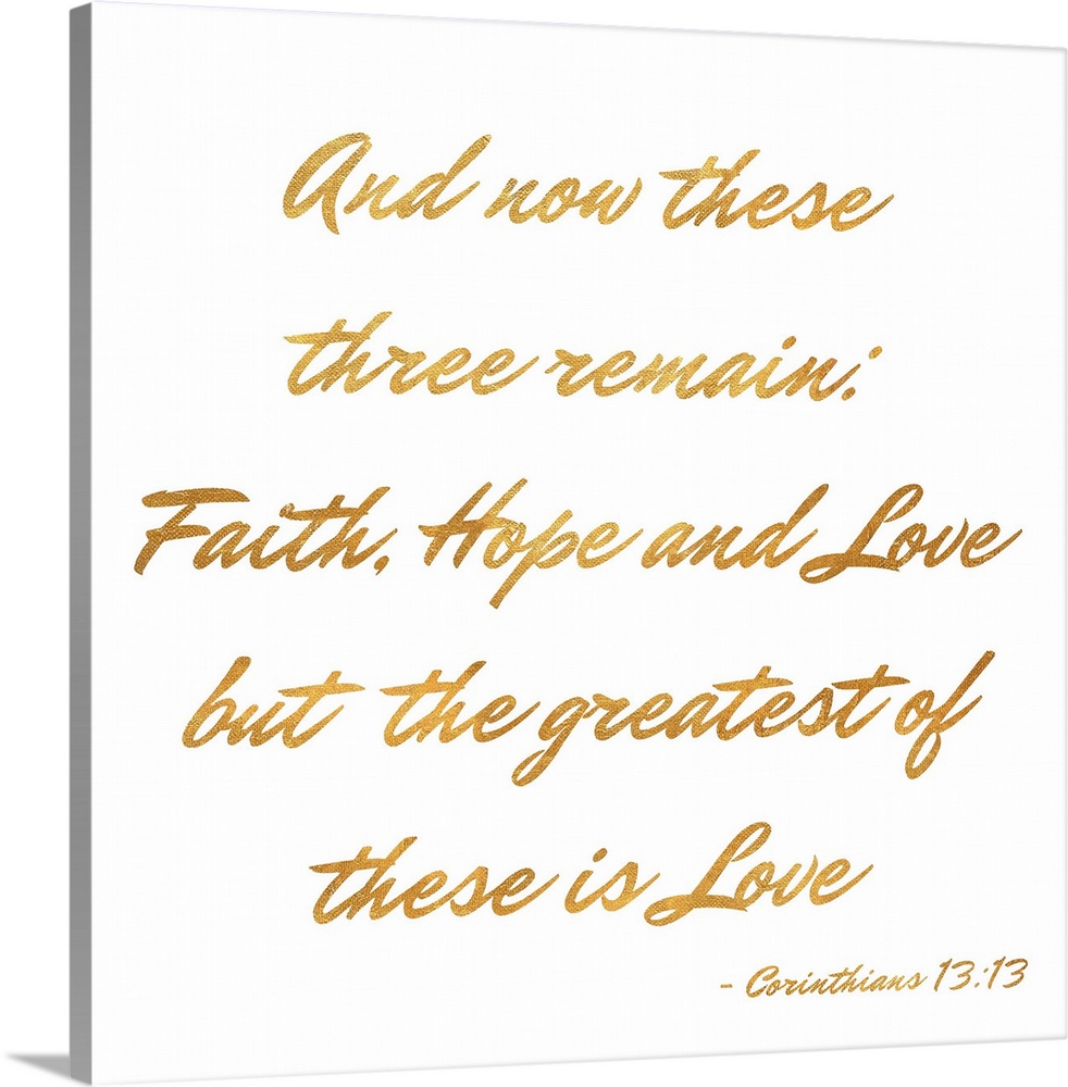 "And Now These Three Remain: Faith, Hope, and Love But the Greatest of These is Love" Corinthians 13:13 written in gold on...