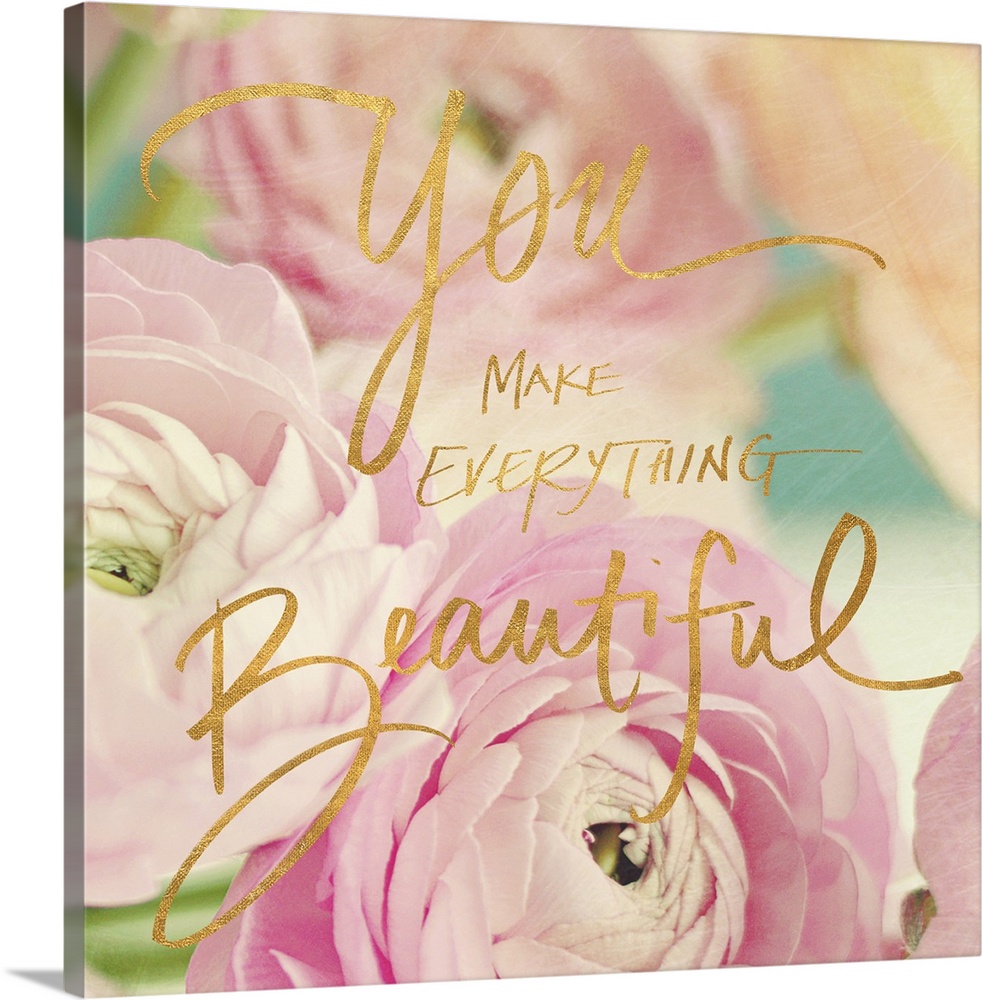 Pastel-toned image of pink flowers with the phrase "You make everything beautiful" hand written over it.