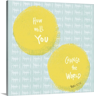 How Will You Change the World