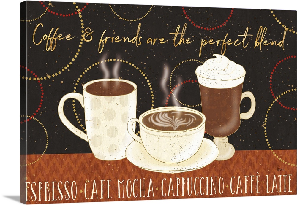 "Coffee & Friends Are The Perfect Blend.  Espresso, Cafe Mocha, Cappuccino, Caffe Latte" with three cups of coffee on a ci...
