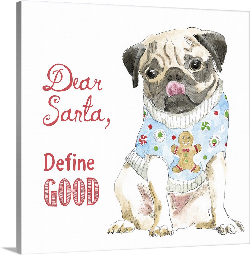 Square watercolor painting of a Pug wearing a light blue gingerbread Christmas sweater and "Dear Santa, Define Good" writt...