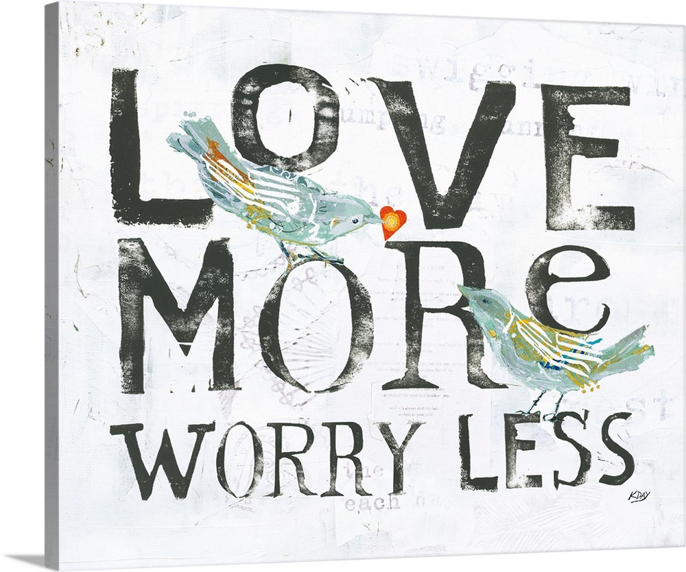 "Love More Worry Less" with two birds and faint text on the background, created with mixed media.
