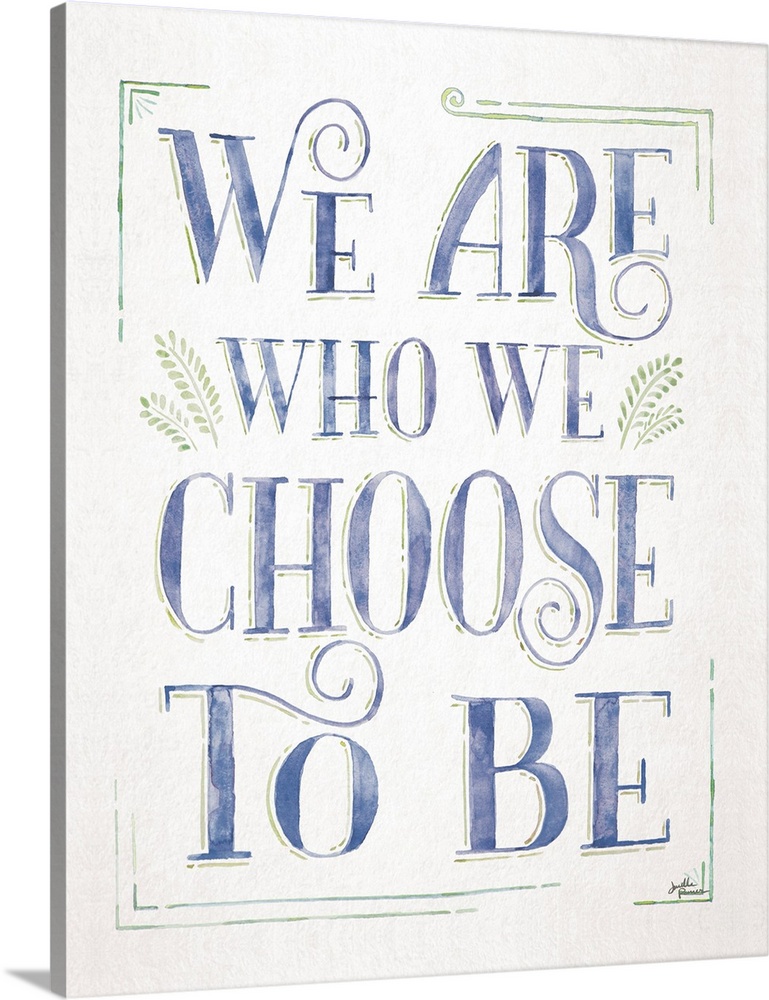 We Are Who We Choose To Be I