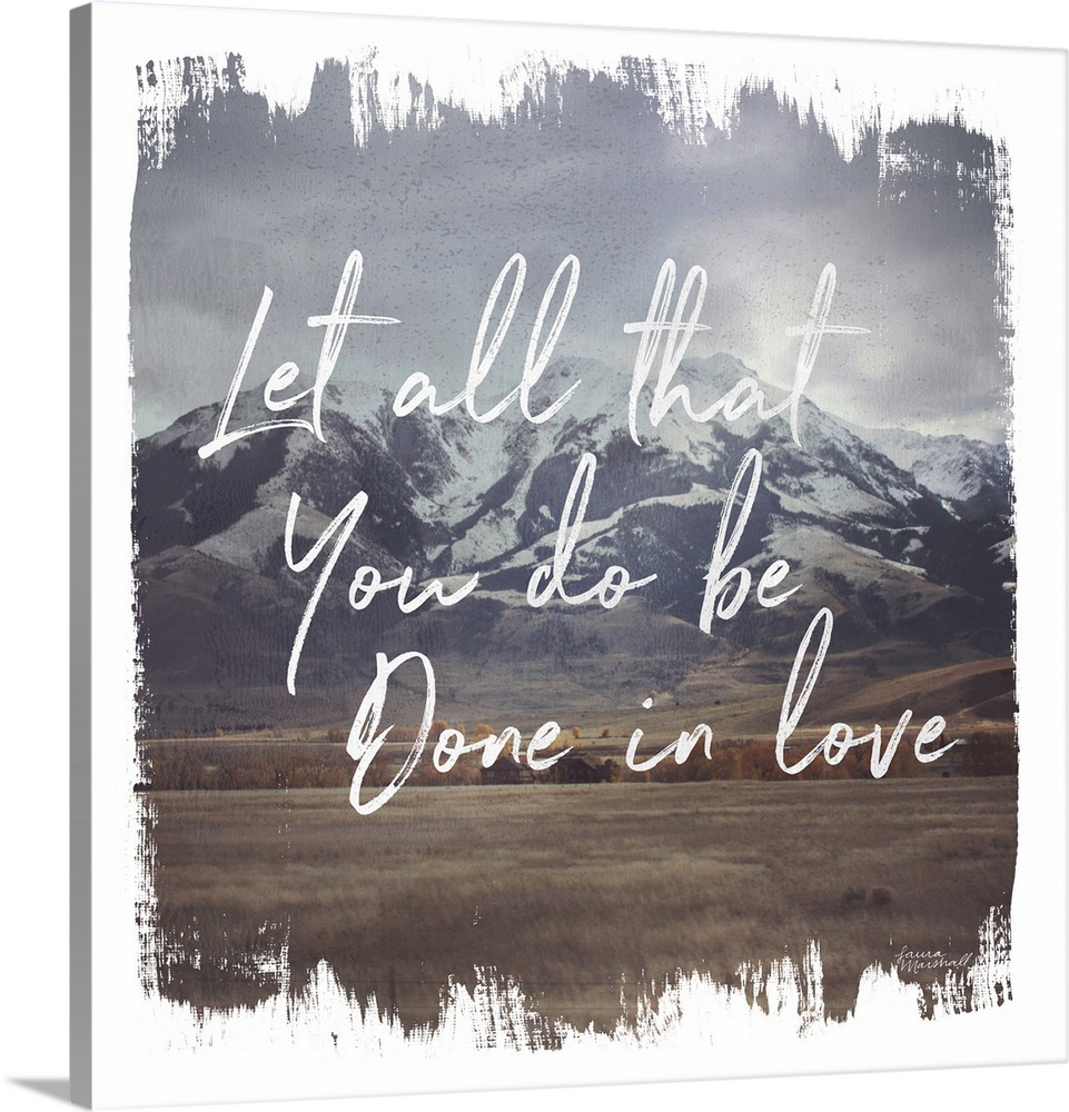 "Let All That You Do Be Done In Love" in white over an image of a mountain scene and a rough edged white border.